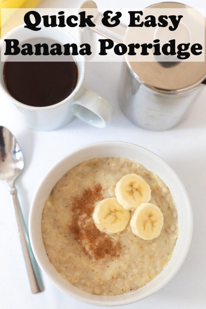 Overhead view of a bowl of quick and easy banana porridget garnished with three sliced bananas and cinnamon spoon to the left hand side coffee mug and cafetiere above. Pin title text overlay at top.